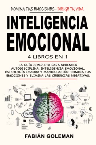 Inteligencia Emocional: 4 Libros en 1: La Guía Completa Para Aprender Autodisciplina, Inteligencia Emocional, Psicología Oscura y Manipulación. Domina Tus Emociones y Elimina Las Creencias Negativas.