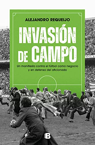 Invasión de campo: Un manifiesto contra el fútbol como negocio y en defensa del aficionado (No ficción)