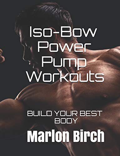 Iso-Bow Power Pump Workouts: BUILD YOUR BEST BODY: 4 (Iso-Bow Transformation)