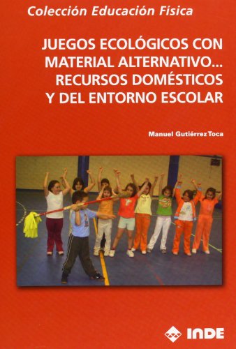 Juegos ecológicos con material alternativo, recursos domésticos y del entorno escolar: 194 (Educación Física... Juegos)