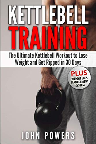 Kettlebell Training: The Ultimate Kettlebell Workout to Lose Weight and Get Ripped in 30 Days: 1 (Kettlebell Workouts in Black&White)
