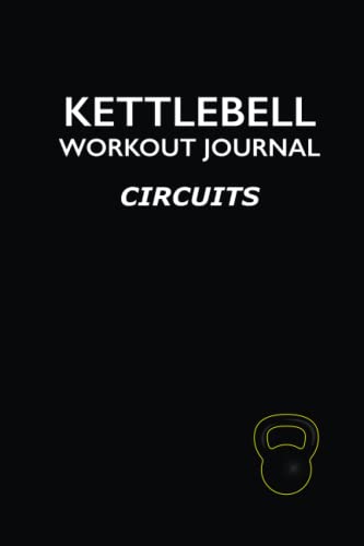 Kettlebell Workout Journal - Circuits: An Ideal Gift for Kettlebell Trainees. Daily Workout Log Book & Planner for Kettlebell Circuit Training
