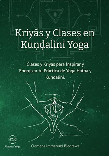 Kriyās y Clases en Kuṇḍalinī Yoga: Clases y Kriyas para Inspirar y Energizar tu Práctica de Yoga Hatha y Kundalini