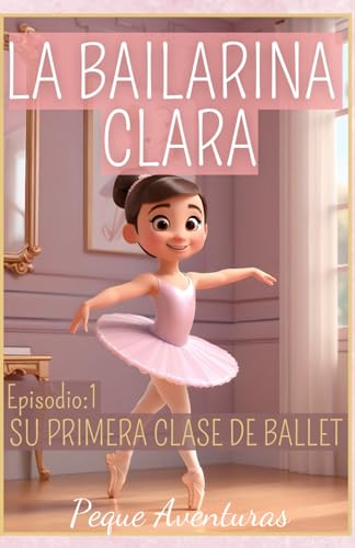 La Bailarina Clara - Episodio 1-Su primera clase de ballet: Libro interactivo para niños