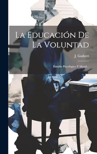 La Educación De La Voluntad: Estudio Psicológico Y Moral...