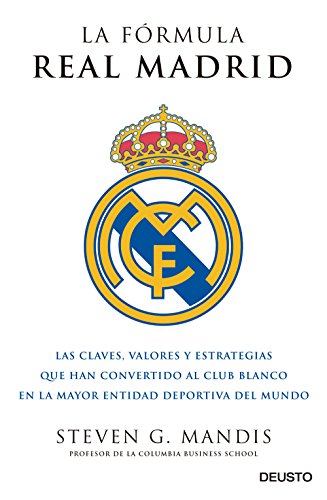 La fórmula Real Madrid: Las claves, valores y estrategias que han convertido al club blanco en la mayor entidad deportiva del mundo (Deusto)