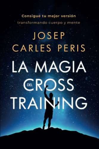 La Magia del Cross Training: Consigue tu mejor versión transformando cuerpo y mente
