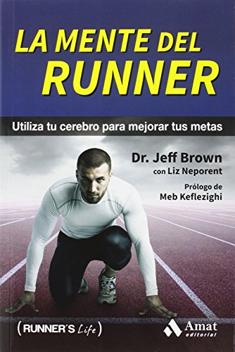 La mente del runner: Utiliza tu cerebro para mejorar tus metas (Runner's Life)