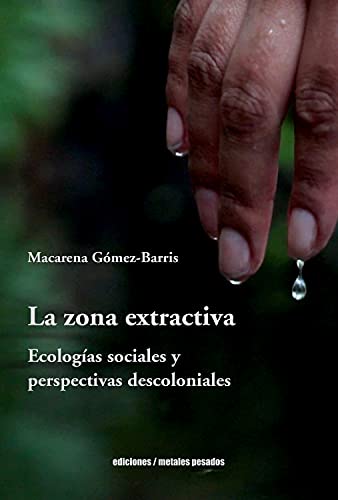 La zona extractiva: Ecologías sociales y perspectivas descoloniales