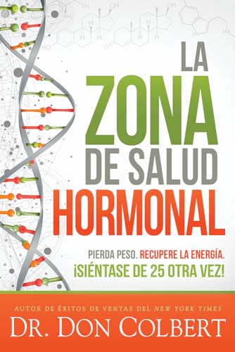 La Zona Hormonal: Pierda Peso, Recupere Energía ¡Siéntase de 25 Otra Vez!