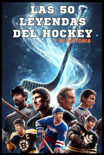 Las 50 leyendas del hockey y sus historias (La serie de los Top 50)