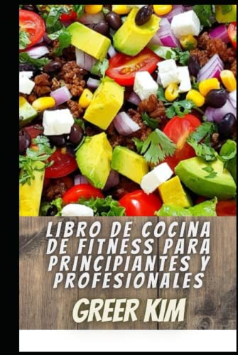 Libro De Cocina De Fitness Para Principiantes y Profesionales: 149 Recetas Saludables Para Una Dieta De Fitness Óptima Y Asesora Exclusiva