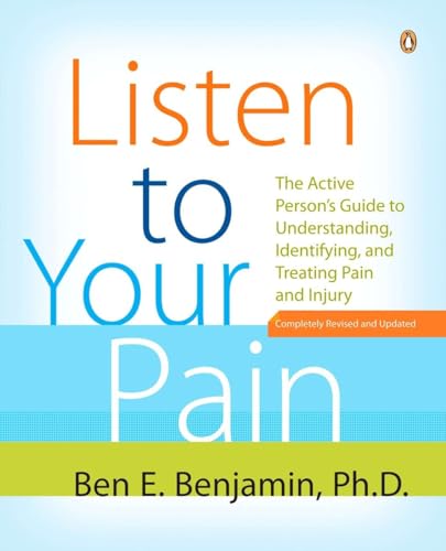 Listen to Your Pain: The Active Person's Guide to Understanding, Identifying, and Treating Pain and I njury