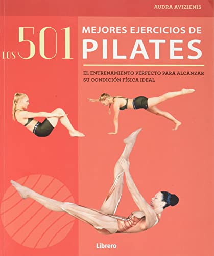 Los 501 mejores ejercicios de Pilates : El entrenamiento perfecto para alcanzar su condición física ideal: EL ENTRENAMIENTO PERFECTO PARA ALCANZAR SU CONDICION FISICA IDEAL (ACTIVIDADES PRACTICAS)