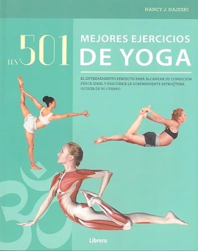 Los 501 Mejores Ejercicios De Yoga : El Entrenamiento Perfecto Para Alcanzar Su Condición Física Ideal Y Descubrir La Sorprendente Estructura Oculta De Su Cuerpo (ANATOMIA/MEDICINA/SALUD)