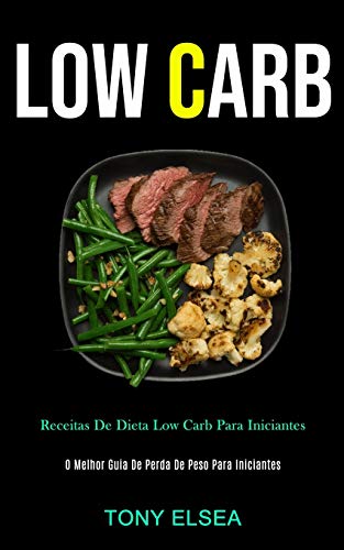 Low Carb: Receitas de dieta low carb para iniciantes (O melhor guia de perda de peso para iniciantes)