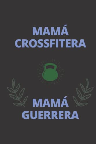Mamá crossfitera = Mamá guerrera: Diario de Crossfit para las madres que practican este deporte