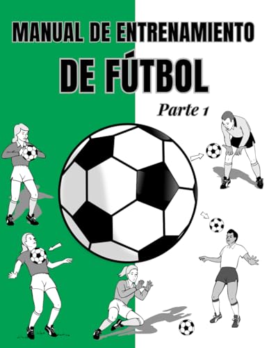 Manual de Entrenamiento de Fútbol Parte1: Aprende Todos los Ejercicios, Secretos y Tácticas de Fútbol. Sea un Entrenador Exitoso.