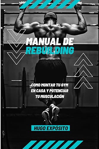 Manual de REBUILDING: Cómo montar tu gym en casa y potenciar tu musculación