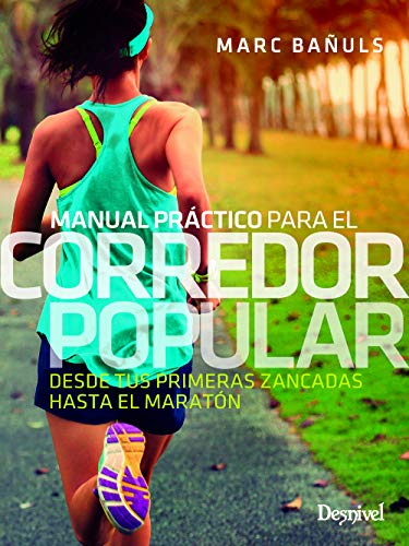 Manual práctico para El Corredor Popular: Desde tus primeras zancadas hasta el maratón (MANUALES DESNIVEL)