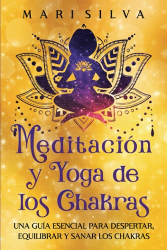 Meditación y Yoga de los Chakras: Una Guía Esencial para Despertar, Equilibrar y Sanar los Chakras (Espiritualidad personal)