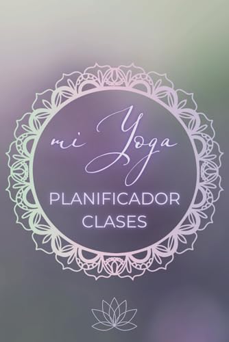Mi Yoga Planificador de Clases: Domina el Arte de la Secuenciación: Crea Sesiones Inspiradoras y Prácticas en las páginas de un Diario Vibrante y lleno de Color
