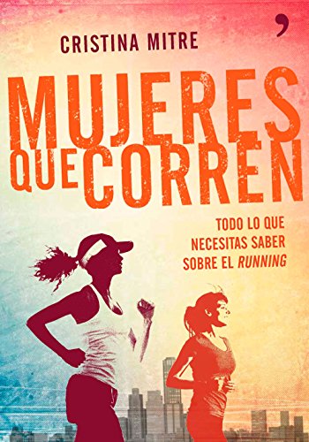 Mujeres que corren: Todo lo que necesitas saber sobre el running (SIN COLECCION)