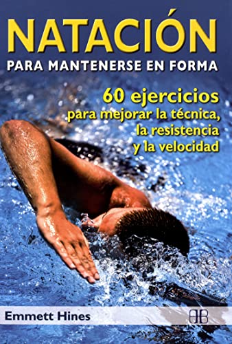 Natación para mantenerse en forma: 60 ejercicios para mejorar la técnica, la resistencia y la velocidad (SIN COLECCION)