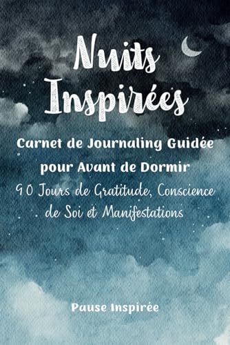 Nuits Inspirées | Carnet de Journaling Guidée pour Avant de Dormir: 90 Jours de Gratitude, Conscience de Soi et Manifestations (Journaling Guidé pour l'Âme)