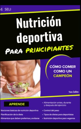 NUTRICIÓN DEPORTIVA PARA PRINCIPIANTES: CÓMO COMER COMO UN CAMPEÓN: musculación, resistencia y otras disciplinas