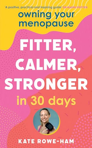 Owning Your Menopause: Fitter, Calmer, Stronger in 30 Days: This is not just another menopause book – this is your life manual