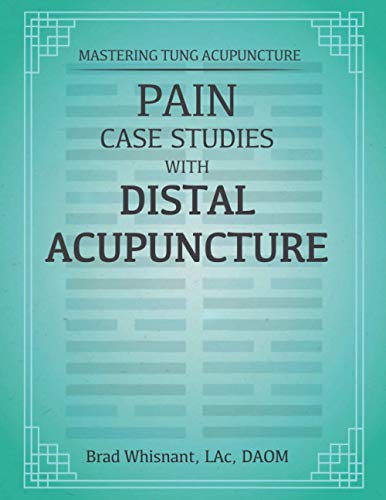 Pain Case Studies With Distal Acupuncture: Emphasis Master Tung and Dr. Tan Concepts