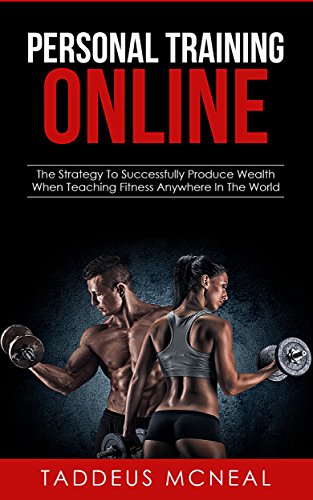 Personal Training Online: The Strategy To Successfully Produce Wealth When Teaching Fitness Anywhere In The World (English Edition)