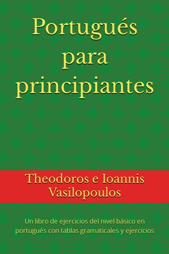 Portugués para principiantes: Un libro de ejercicios del nivel básico en portugués con tablas gramaticales y ejercicios