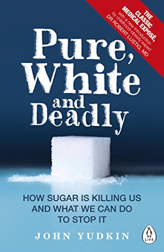 Pure White And Deadly: How Sugar Is Killing Us and What We Can Do to Stop It