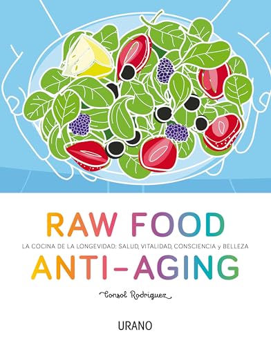 Raw Food Anti-aging: La cocina de la longevidad: salud, vitalidad, consciencia y belleza (Cooked by Urano)