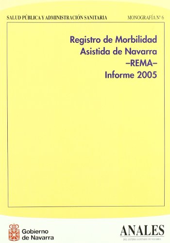 Registro de morbilidad asistida de Navarra -REMA-, informe 2005: explotación de la base de datos generada con el conjunto mínimo básico de datos ... 6 (Salud pública y administración sanitaria)