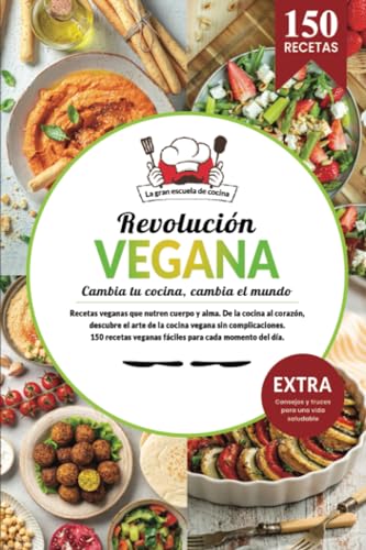 Revolución vegana | Libro cocina vegano de recetas saludables. Cambia tu cocina, cambia el mundo. 150 recetas fáciles veganas para cada momento del ... Consejos y trucos para una vida saludable.