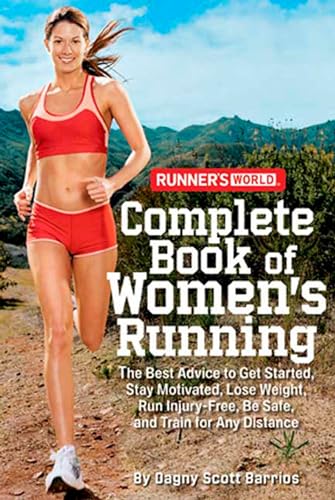Runner's World Complete Book of Women's Running: The Best Advice to Get Started, Stay Motivated, Lose Weight, Run Injury-Free, Be Safe, and Train for Any Distance