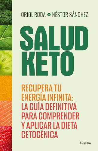 Salud Keto: Recupera tu energía infinita: la guía definitiva para comprender y aplicar la dieta cetogénica (Cocina saludable)