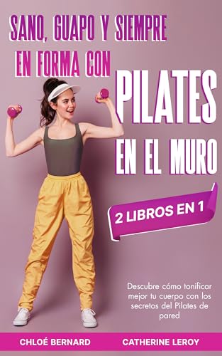 Sano, guapo y siempre en forma con Pilates en el Muro (2 libros en 1): Descubre cómo tonificar mejor tu cuerpo con los secretos del Pilates de pared