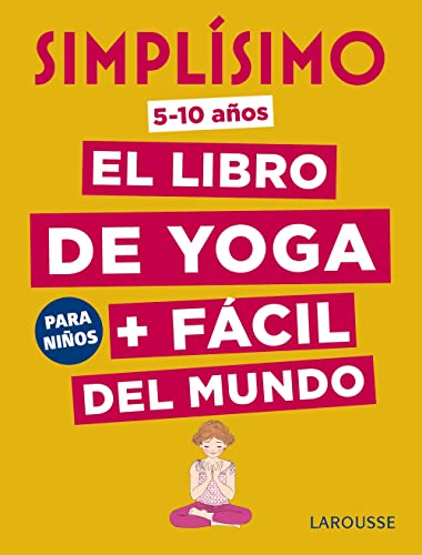 Simplísimo. El libro de yoga + fácil del mundo. Para niños (LAROUSSE - Infantil / Juvenil - Castellano - A partir de 8 años)