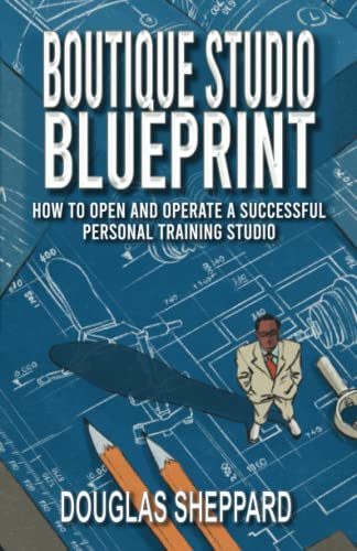 The Boutique Studio Blueprint: How to Open and Operate a Successful Personal Training Studio