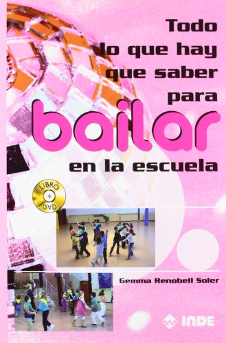 Todo lo que hay que saber para bailar en la escuela (libro+DVD): 192 (Educación Física. Expresión corporal)