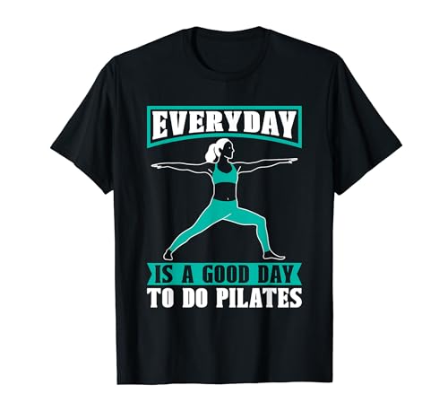 Todos los días son buenos para hacer clases de Pilates, hacer ejercicio Pilates Camiseta