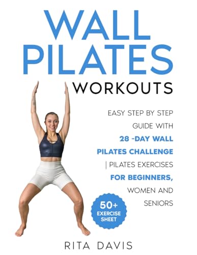 WALL PILATES WORKOUTS: Easy Step by Step Guide With 28 -Day Wall Pilates Challenge | Pilates Exercises For Beginners, Women and Seniors ( 50+ Exercises Sheets ) (Workouts for Everybody)