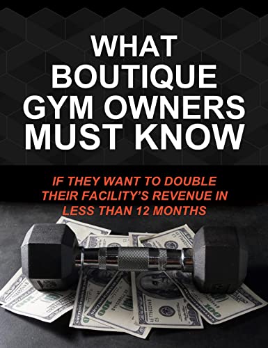 What Boutique Gym Owners Must Know : To Double Your Facility’s Revenue In Less Than 12 Months (English Edition)