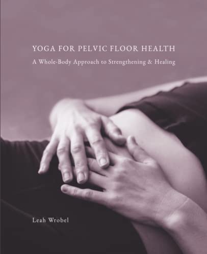 Yoga for Pelvic Floor Health: A Whole-Body Approach to Strengthening & Healing