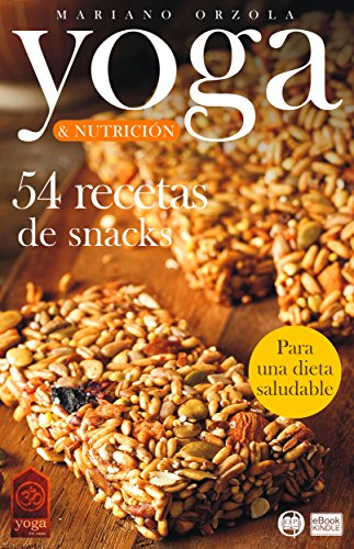 YOGA & NUTRICIÓN - 54 RECETAS DE SNACKS: Para una dieta saludable (COLECCIÓN YOGA EN CASA nº 15)