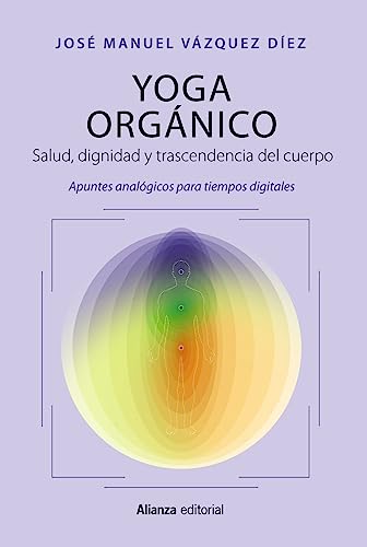 Yoga orgánico: Salud, dignidad y trascendencia del cuerpo. Apuntes analógicos para tiempos digitales (Libros Singulares (LS))